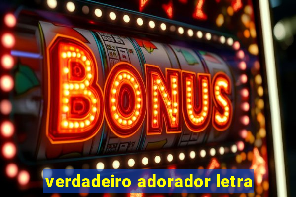 verdadeiro adorador letra